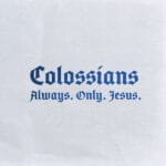 Colossians .Always .Only. Jesus
