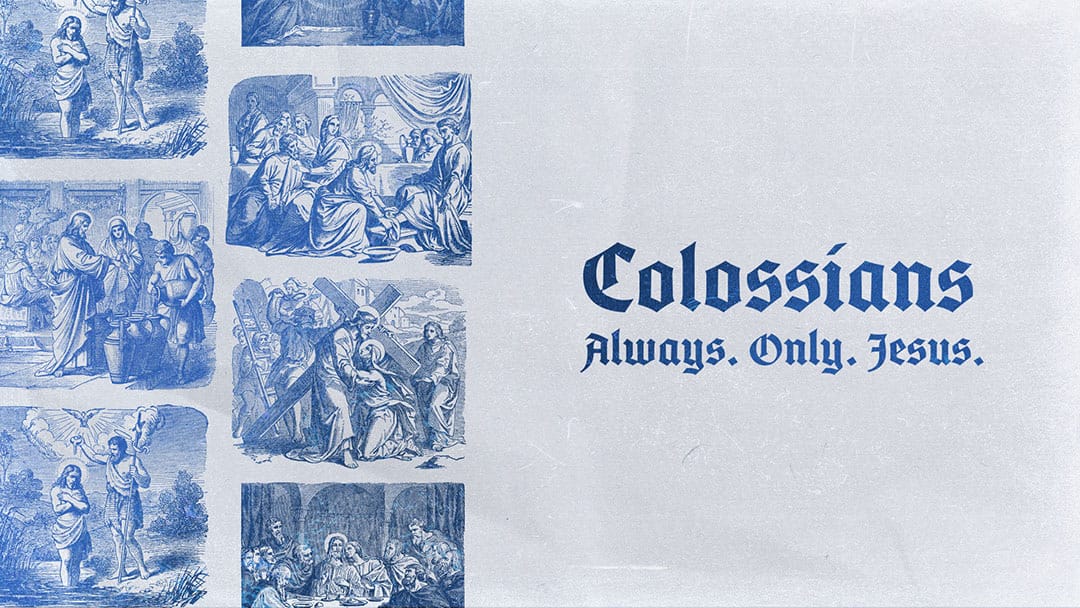 [Colossians – Always. Only. Jesus.] Jesus In All – Part 2